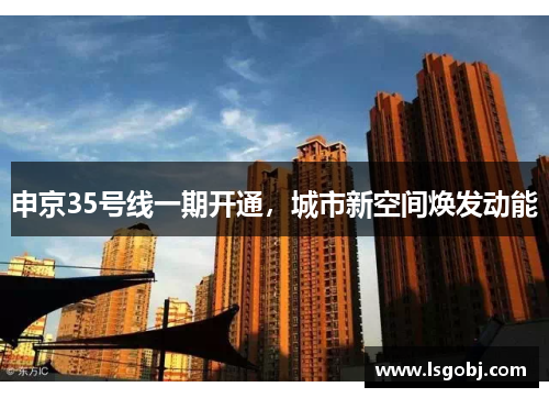 申京35号线一期开通,城市新空间焕发动能